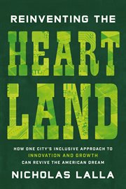 Reinventing the Heartland : How One City's Inclusive Approach to Innovation and Growth Can Revive the American Dream cover image cdn