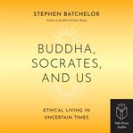 Buddha, Socrates and Us : Ethical Living In Uncertain Times cover image cdn
