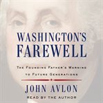 Washington's Farewell : The Founding Father's Warning to Future Generations cover image cdn