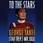 To the Stars : The Autobiography of Star Trek's Mr. Sulu cover image cdn