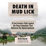 Death in Mud Lick : A Coal Country Fight Against the Drug Companies That Delivered the Opioid Epidemic cover image cdn
