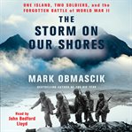 The Storm on Our Shores : One Island, Two Soldiers, and the Forgotten Battle of World War II cover image cdn