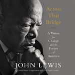 Across That Bridge : A Vision for Change and the Future of America cover image cdn