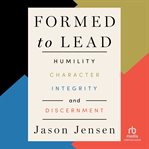 Formed to Lead : Humility, Character, Integrity, And Discernment cover image cdn