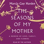 The Seasons of My Mother : A Memoir of Love, Family, and Flowers cover image cdn