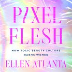 Pixel Flesh : How Toxic Beauty Culture Harms Women cover image cdn