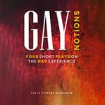 Gay Notions : Four Short Plays On The Gay Experience cover image cdn