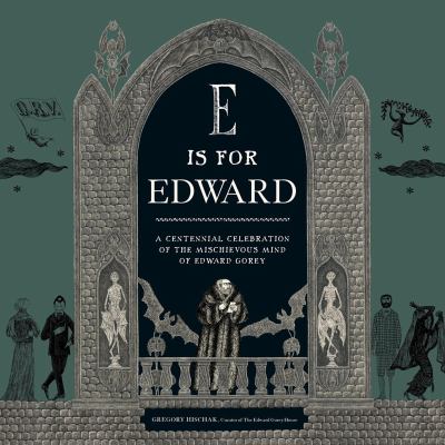 E is for Edward : a centennial celebration of the mischievous mind of Edward Gorey  cover image cdn