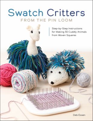 Swatch critters from the pin loom : step-by-step instructions for making 30 cuddly animals from woven squares  cover image cdn