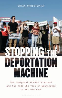 Stopping the Deportation Machine : One Immigrant Student's Arrest and the Students Who Took on Washington to Get Him Back cover image cdn