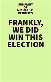 Summary of Michael C. Bender's Frankly, We Did Win This Election cover image cdn