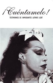 ¡Cuéntamelo! : Oral Histories By Lgbt Latino Immigrants / Testimonios De Inmigrantes Latinos Lgbt cover image cdn