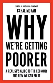 Why We're Getting Poorer : A Realist's Guide to the Economy and How We Can Fix It cover image cdn