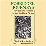 Forbidden Journeys : Fairy Tales And Fantasies By Victorian Women Writers cover image cdn