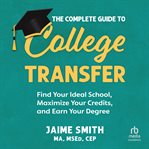 The Complete Guide to College Transfer : Find Your Ideal School, Maximize Your Credits, And Earn Your Degree cover image cdn
