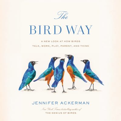 The Bird Way A New Look at How Birds Talk, Work, Play, Parent, and Think  cover image cdn