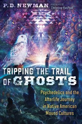 Tripping the Trail of Ghosts Psychedelics and the Afterlife Journey in Native American Mound Cultures  cover image cdn