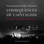 Consequences of Capitalism : Manufacturing Discontent and Resistance cover image cdn