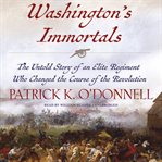 Washington's Immortals : The Untold Story of an Elite Regiment Who Changed the Course of the Revolution cover image cdn