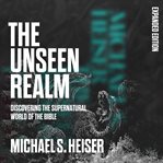 The Unseen Realm : Discovering The Supernatural World Of The Bible cover image cdn