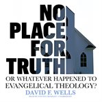 No Place for Truth : or, Whatever Happened to Evangelical Theology? cover image cdn