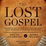 The Lost Gospel : Decoding the Ancient Text That Reveals Jesus' Marriage to Mary the Magdalene cover image cdn