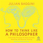 How to Think like a Philosopher : Twelve Key Principles For More Humane, Balanced, And Rational Thinking cover image cdn
