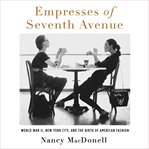 Empresses of Seventh Avenue : World War II, New York City, and the Birth of American Fashion cover image cdn