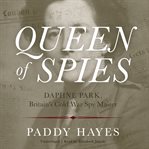 Queen of Spies : Daphne Park, Britain's Cold War Spy Master cover image cdn