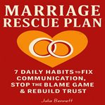 Marriage Rescue Plan : 7 Daily Habits To Fix Communication, Stop The Blame Game & Rebuild Trust cover image cdn