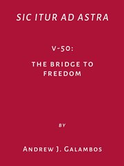 Sic Itur Ad Astra : V-50: The Bridge To Freedom cover image cdn