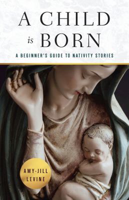 A child is born : a beginner's guide to nativity stories  cover image cdn