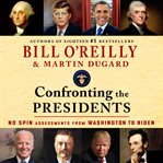 Confronting the Presidents : No Spin Assessments from Washington to Biden cover image cdn