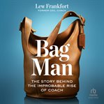 Bag Man : The Story Behind The Improbable Rise Of Coach cover image cdn