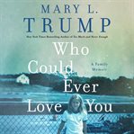 Who Could Ever Love You : A Family Memoir cover image cdn