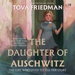 The Daughter of Auschwitz : The Girl Who Lived to Tell Her Story cover image cdn