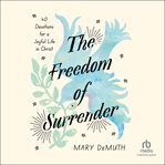 The Freedom of Surrender : Forty Devotions For A Joyful Life In Christ cover image cdn