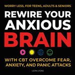 Rewire Your Anxious Brain With Cbt Overcome Fear, Anxiety, and Panic Attacks cover image cdn
