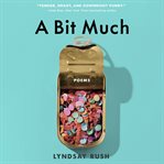 A Bit Much : Poems cover image cdn