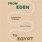 From Eden to Egypt : A Guided Tour of Genesis cover image cdn