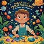 Oliver and the Pocket-Sized Planet : A Tiny World With A Big Heart cover image cdn