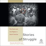Stories of Struggle : The Clash Over Civil Rights in South Carolina cover image cdn