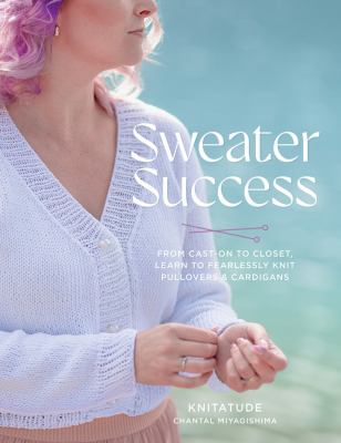 Sweater success : from cast-on to closet, learn to fearlessly knit pullovers & cardigans  cover image cdn