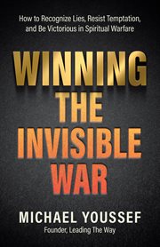 Winning the Invisible War : How To Recognize Lies, Resist Temptation, And Be Victorious In Spiritual Warfare cover image cdn