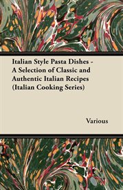 Italian Style Pasta Dishes : A Selection of Classic and Authentic Italian Recipes cover image cdn