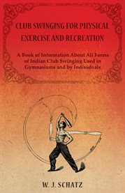 Club Swinging for Physical Exercise and Recreation - a Book of Information About All Forms of Ind cover image cdn
