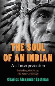 The Soul of an Indian - an Interpretation : Including the Essay 'The Sioux Mythology' cover image cdn