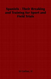 Spaniels : Their Breaking and Training for Sport and Field Trials cover image cdn