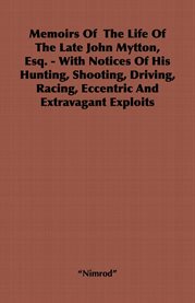 Memoirs of the Life of the Late John Mytton, Esq. : With Notices of His Hunting, Shooting, Driving, Racing, Eccentric and Extravagant Exploits cover image cdn