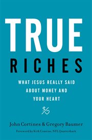True Riches : What Jesus Really Said About Money and Your Heart cover image cdn